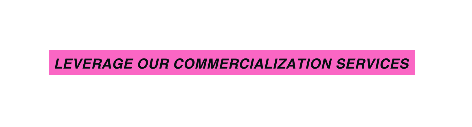 LEVERAGE OUR COMMERCIALIZATION SERVICES